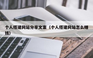 宝应县个人搭建网站分享文案（个人搭建网站怎么赚钱）
